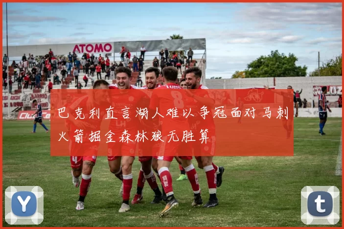 巴克利直言湖人难以争冠面对马刺火箭掘金森林狼无胜算